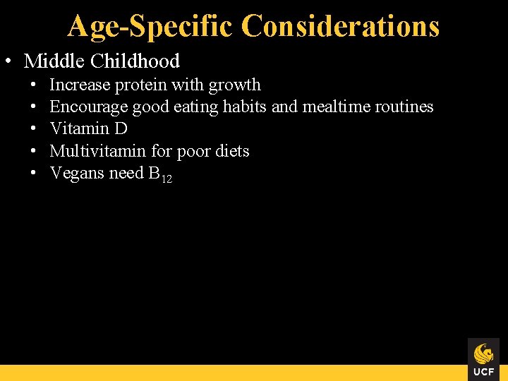 Age-Specific Considerations • Middle Childhood • • • Increase protein with growth Encourage good