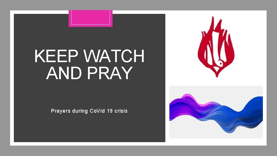 KEEP WATCH AND PRAY Prayers during Co. Vid 19 crisis 
