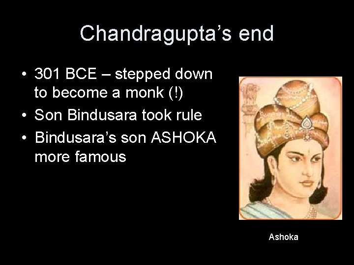 Chandragupta’s end • 301 BCE – stepped down to become a monk (!) •