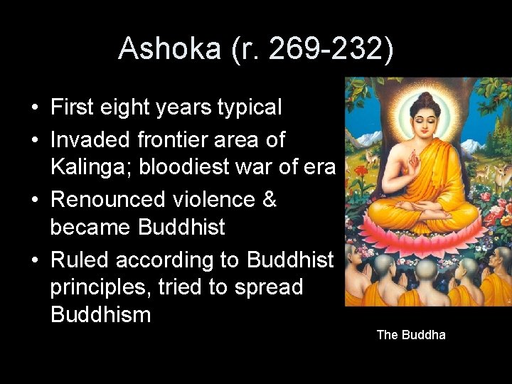 Ashoka (r. 269 -232) • First eight years typical • Invaded frontier area of