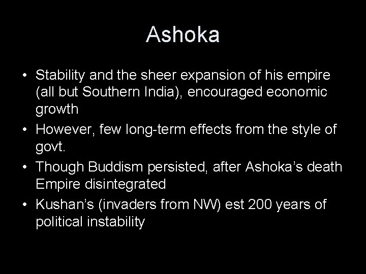 Ashoka • Stability and the sheer expansion of his empire (all but Southern India),