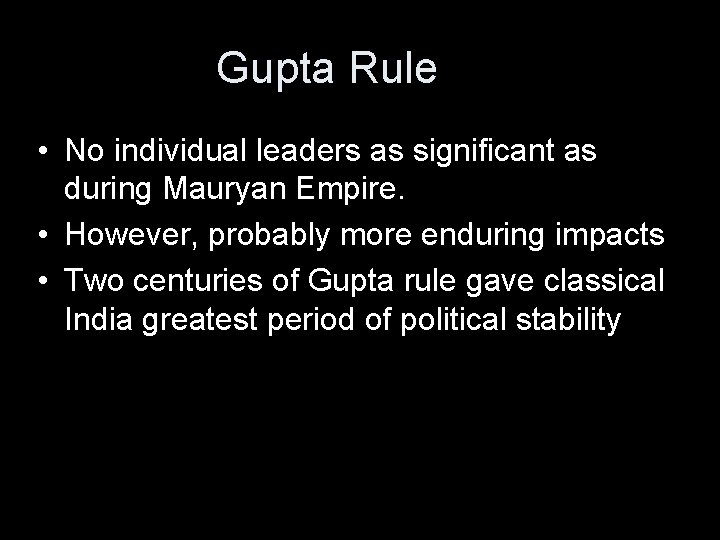Gupta Rule • No individual leaders as significant as during Mauryan Empire. • However,