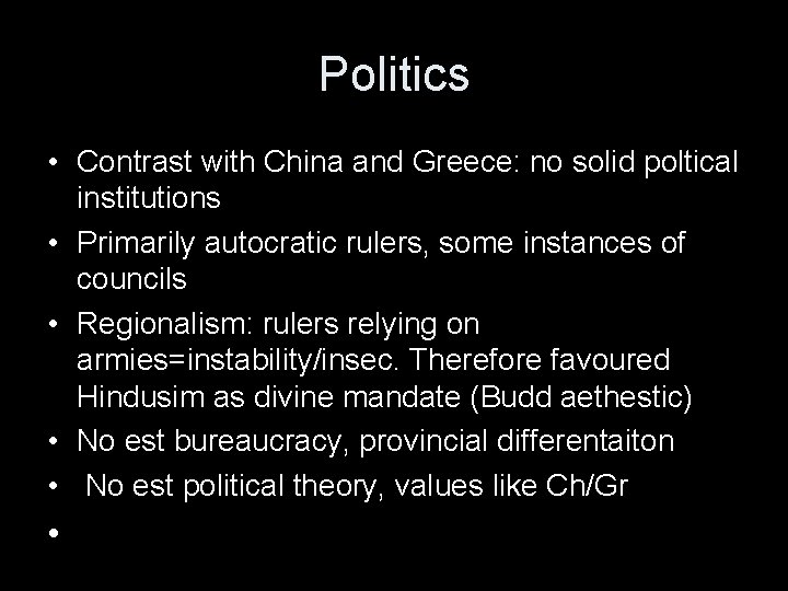 Politics • Contrast with China and Greece: no solid poltical institutions • Primarily autocratic
