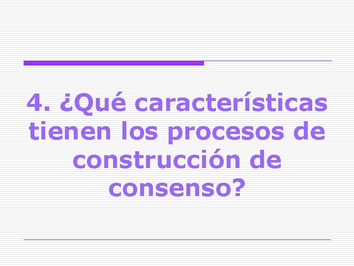 4. ¿Qué características tienen los procesos de construcción de consenso? 