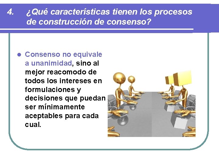 4. ¿Qué características tienen los procesos de construcción de consenso? l Consenso no equivale