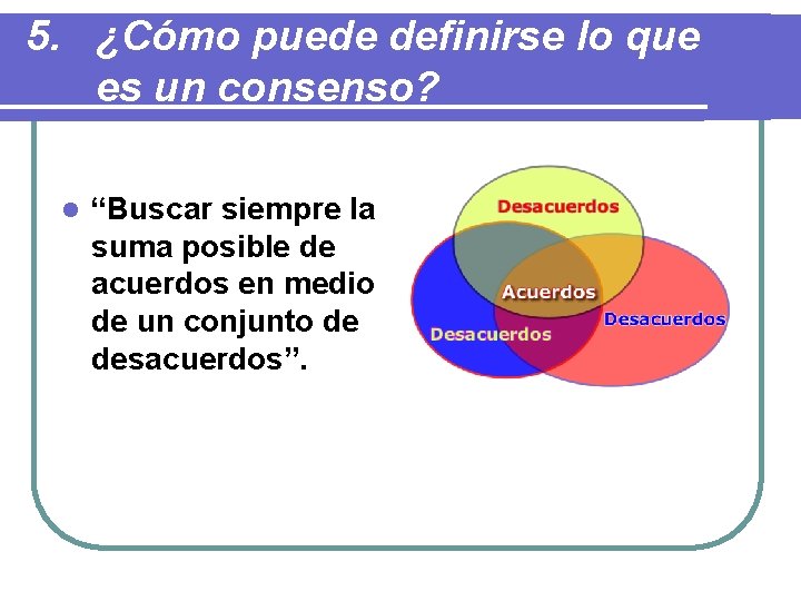 5. ¿Cómo puede definirse lo que es un consenso? l “Buscar siempre la suma