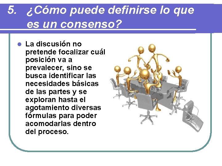 5. ¿Cómo puede definirse lo que es un consenso? l La discusión no pretende