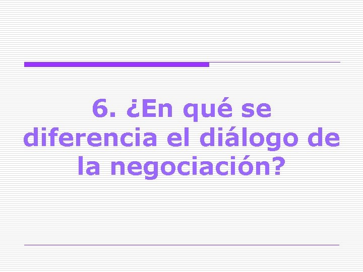 6. ¿En qué se diferencia el diálogo de la negociación? 