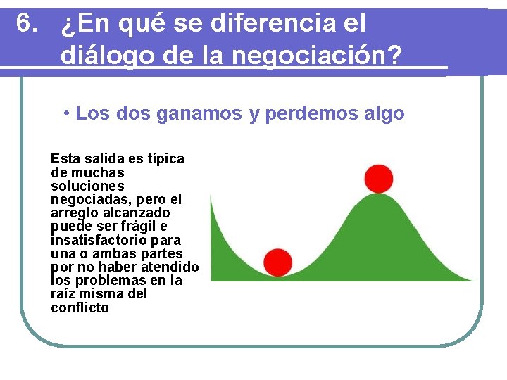 6. ¿En qué se diferencia el diálogo de la negociación? • Los dos ganamos