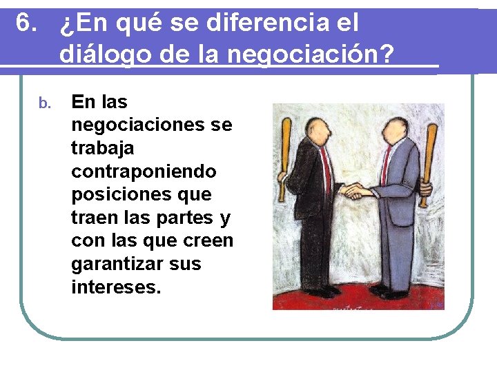6. ¿En qué se diferencia el diálogo de la negociación? b. En las negociaciones