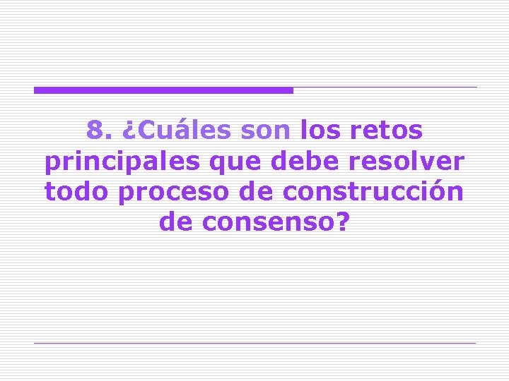 8. ¿Cuáles son los retos principales que debe resolver todo proceso de construcción de