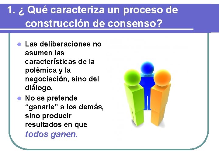 1. ¿ Qué caracteriza un proceso de construcción de consenso? Las deliberaciones no asumen