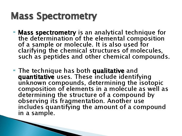 Mass Spectrometry Mass spectrometry is an analytical technique for the determination of the elemental