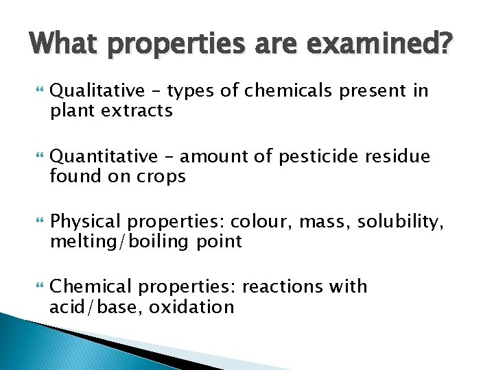 What properties are examined? Qualitative – types of chemicals present in plant extracts Quantitative