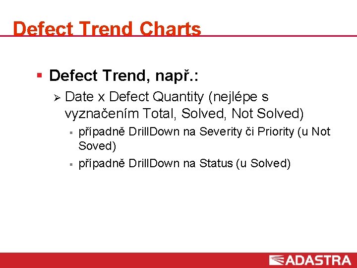 Defect Trend Charts § Defect Trend, např. : Ø Date x Defect Quantity (nejlépe