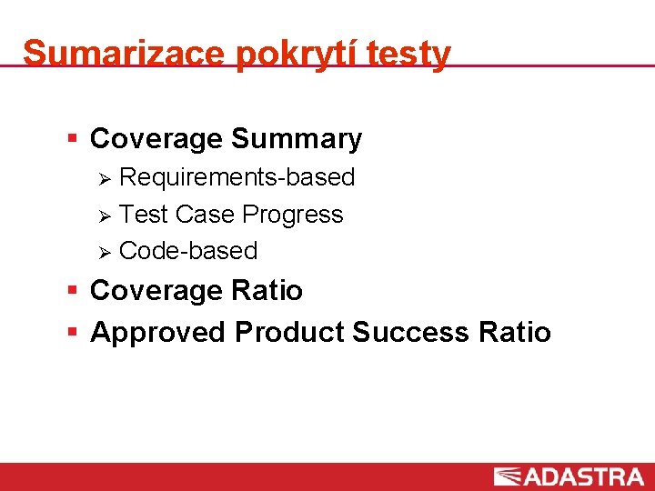 Sumarizace pokrytí testy § Coverage Summary Requirements-based Ø Test Case Progress Ø Code-based Ø