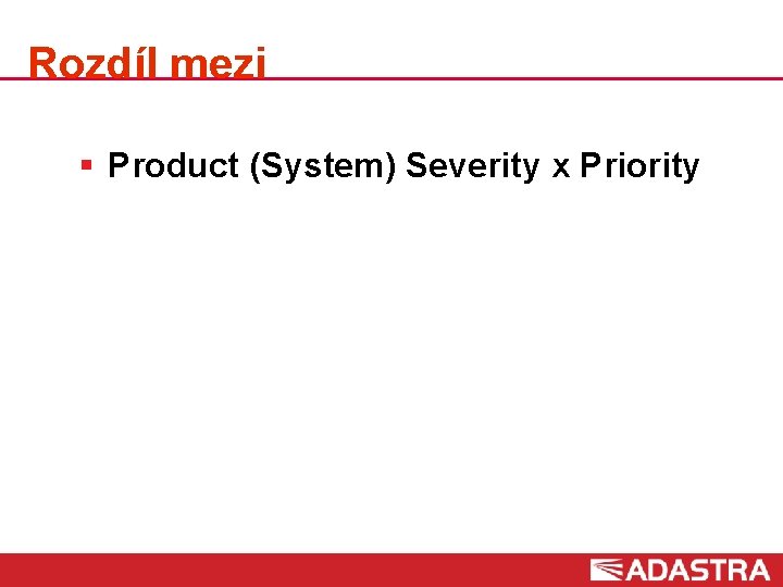 Rozdíl mezi § Product (System) Severity x Priority 