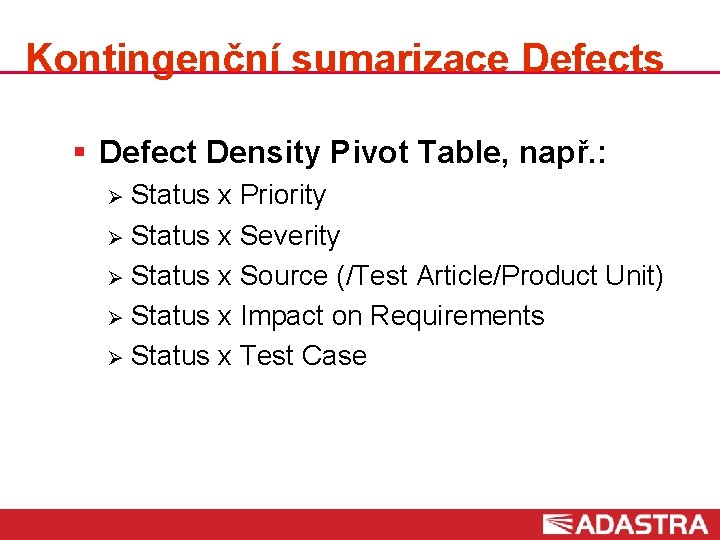 Kontingenční sumarizace Defects § Defect Density Pivot Table, např. : Status x Priority Ø