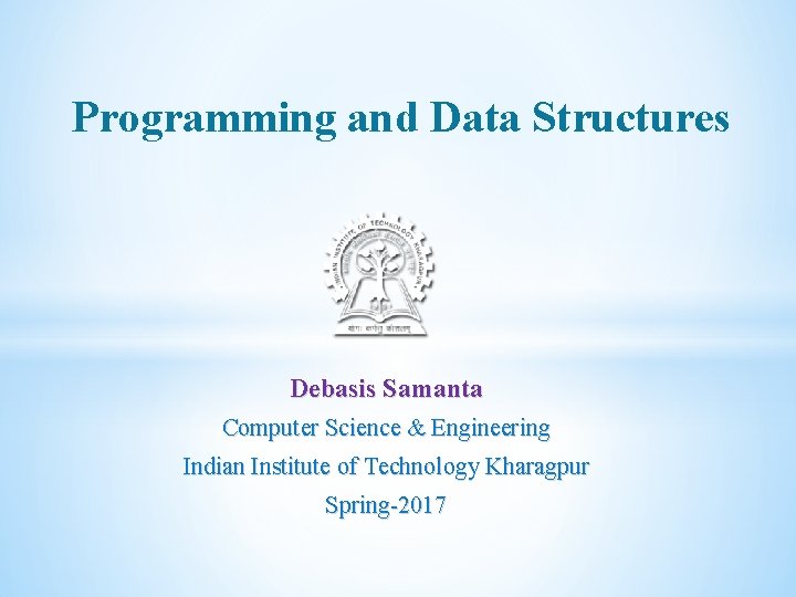 Programming and Data Structures Debasis Samanta Computer Science & Engineering Indian Institute of Technology