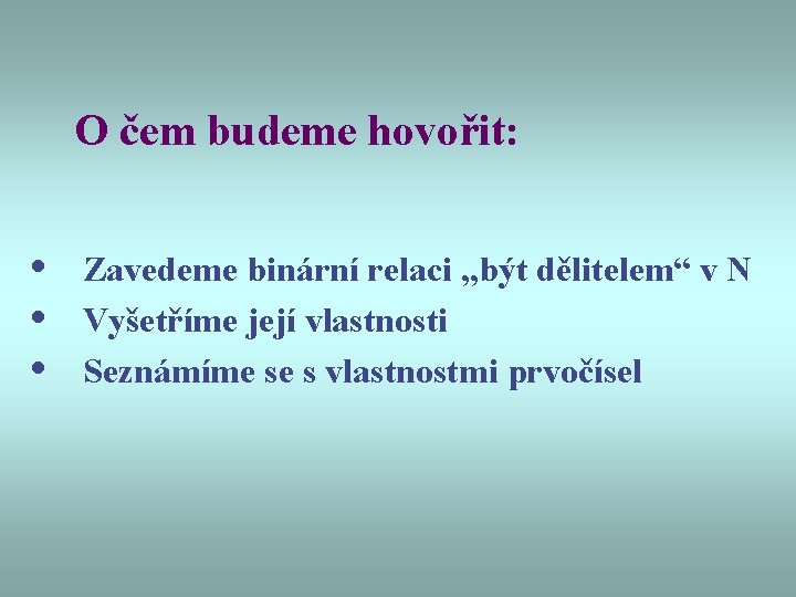 O čem budeme hovořit: • • • Zavedeme binární relaci „být dělitelem“ v N