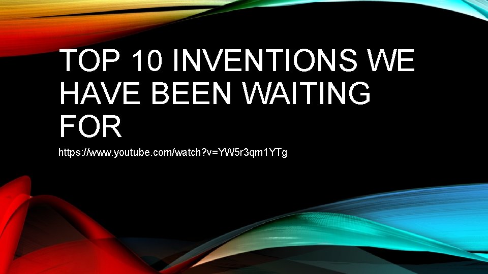 TOP 10 INVENTIONS WE HAVE BEEN WAITING FOR https: //www. youtube. com/watch? v=YW 5