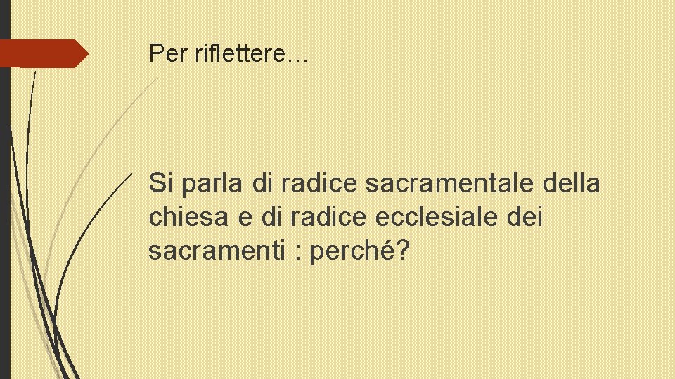 Per riflettere… Si parla di radice sacramentale della chiesa e di radice ecclesiale dei