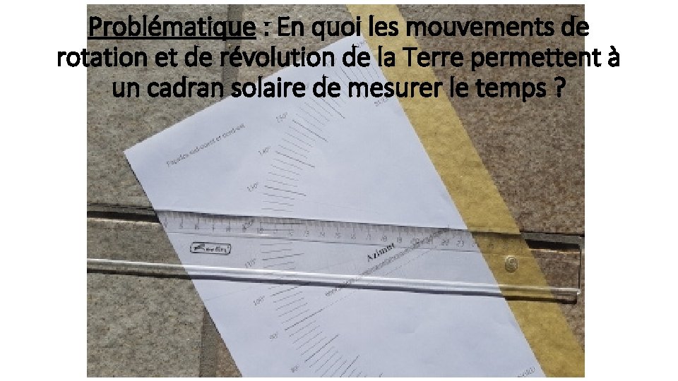 Problématique : En quoi les mouvements de rotation et de révolution de la Terre