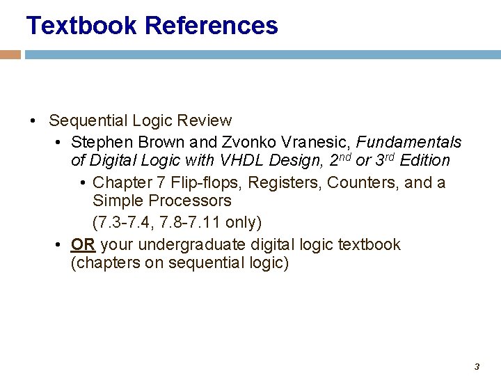 Textbook References • Sequential Logic Review • Stephen Brown and Zvonko Vranesic, Fundamentals of