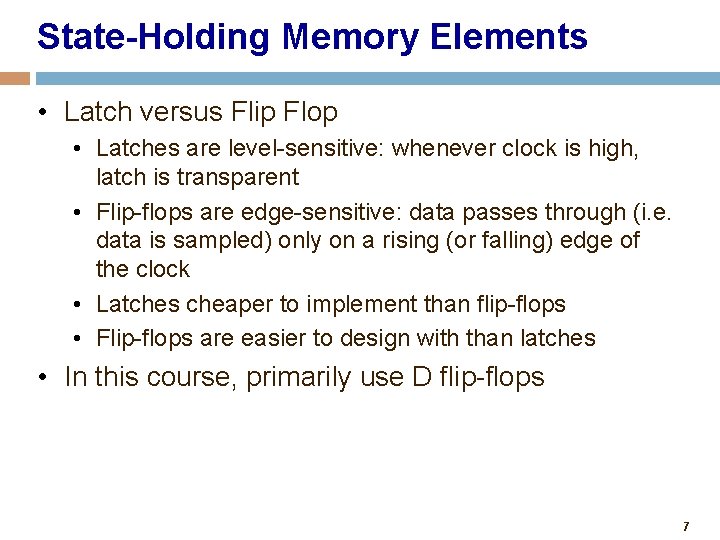 State-Holding Memory Elements • Latch versus Flip Flop • Latches are level-sensitive: whenever clock