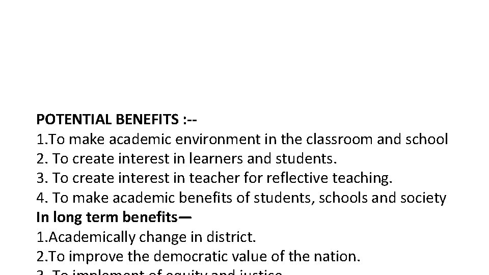 POTENTIAL BENEFITS : -1. To make academic environment in the classroom and school 2. POTENTIAL BENEFITS : -1. To make academic environment in the classroom and school 2.