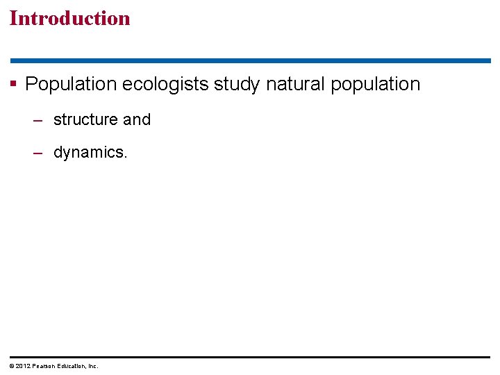 Introduction § Population ecologists study natural population – structure and – dynamics. © 2012