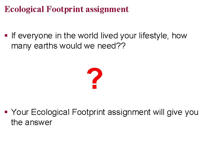 Ecological Footprint assignment § If everyone in the world lived your lifestyle, how many