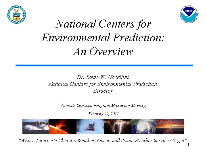 National Centers for Environmental Prediction: An Overview Dr. Louis W. Uccellini National Centers for