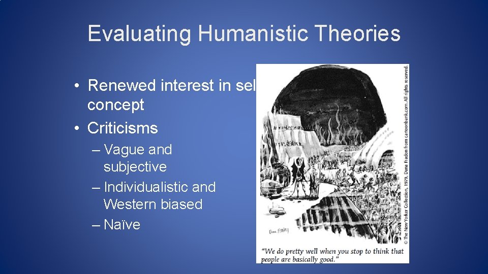 Evaluating Humanistic Theories • Renewed interest in selfconcept • Criticisms – Vague and subjective