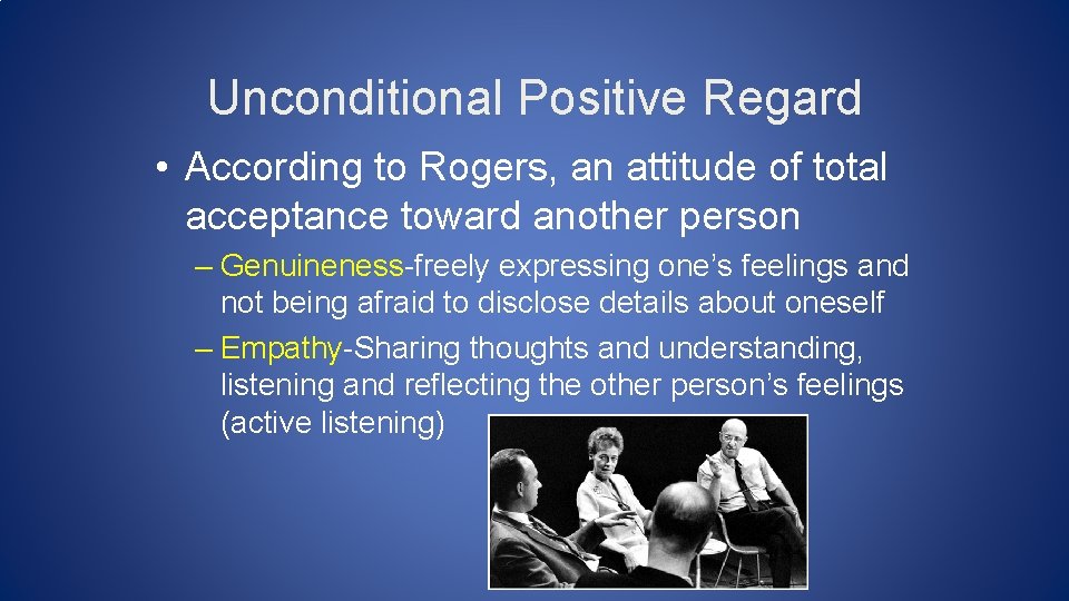 Unconditional Positive Regard • According to Rogers, an attitude of total acceptance toward another