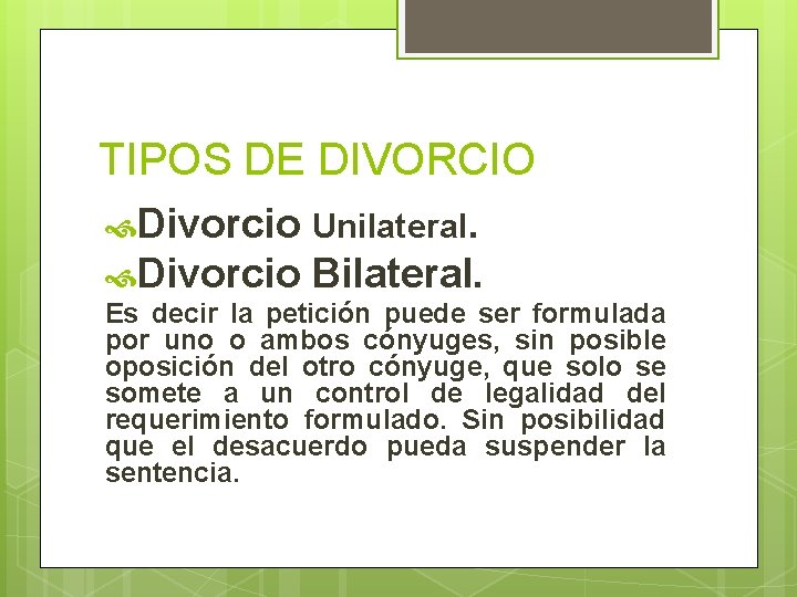 TIPOS DE DIVORCIO Divorcio Unilateral. Divorcio Bilateral. Es decir la petición puede ser formulada