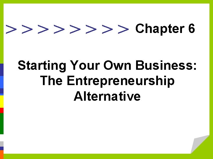 >>>> Chapter 6 Starting Your Own Business: The Entrepreneurship Alternative 