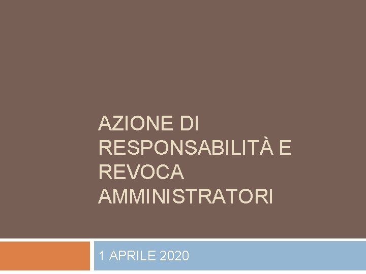 AZIONE DI RESPONSABILITÀ E REVOCA AMMINISTRATORI 1 APRILE 2020 