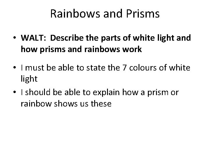 Rainbows and Prisms • WALT: Describe the parts of white light and how prisms