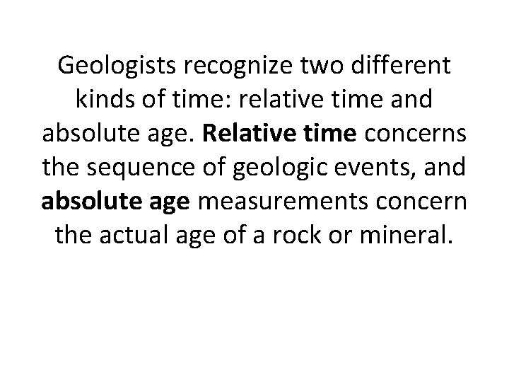 Geologists recognize two different kinds of time: relative time and absolute age. Relative time