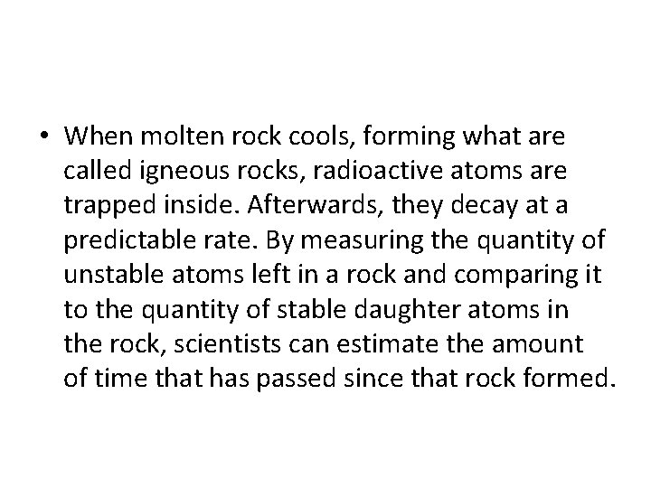  • When molten rock cools, forming what are called igneous rocks, radioactive atoms