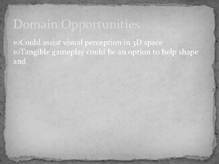 Domain Opportunities Could assist visual perception in 3 D space Tangible gameplay could be