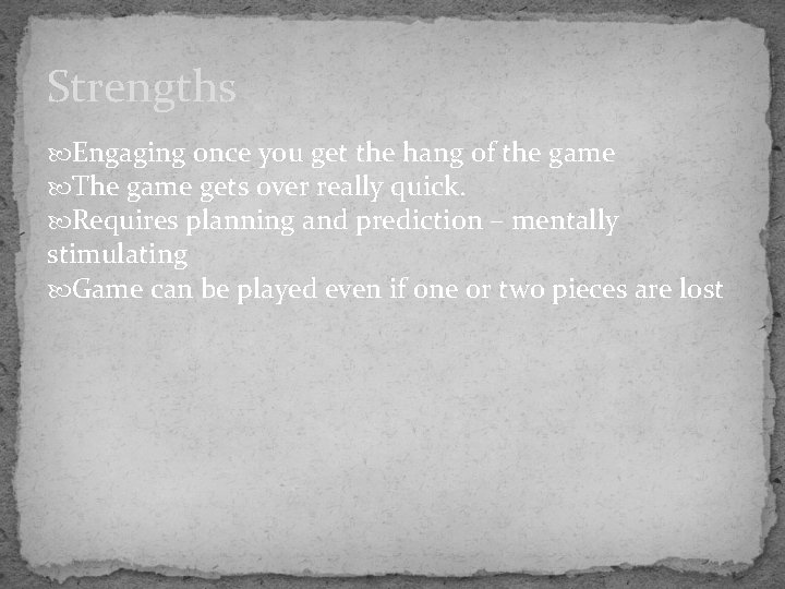 Strengths Engaging once you get the hang of the game The game gets over