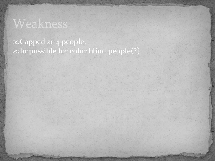 Weakness Capped at 4 people. Impossible for color blind people(? ) 