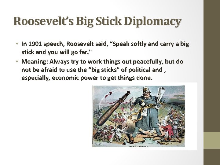 Roosevelt’s Big Stick Diplomacy • In 1901 speech, Roosevelt said, “Speak softly and carry