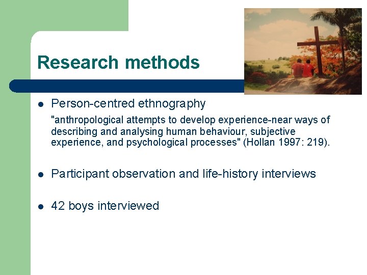 Research methods l Person-centred ethnography "anthropological attempts to develop experience-near ways of describing and