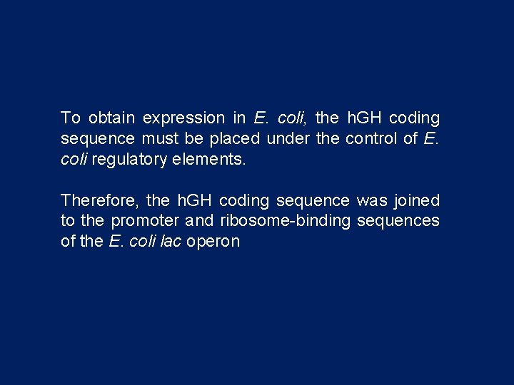 To obtain expression in E. coli, the h. GH coding sequence must be placed