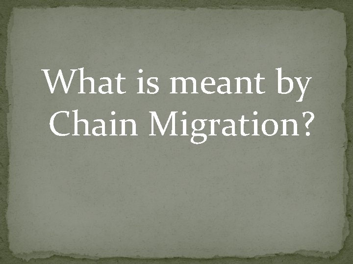 What is meant by Chain Migration? What is meant by Chain Migration?