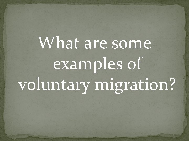 What are some examples of voluntary migration? What are some examples of voluntary migration?