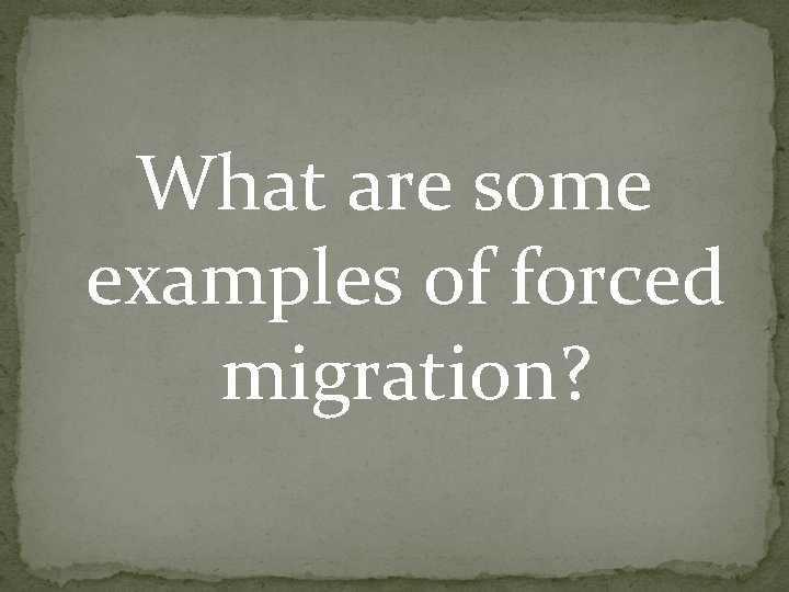 What are some examples of forced migration? What are some examples of forced migration?